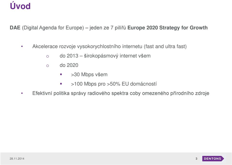 2013 širokopásmový internet všem o do 2020 >30 Mbps všem >100 Mbps pro >50% EU