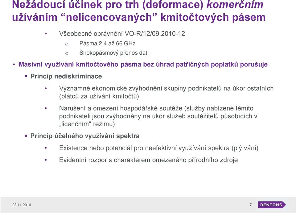 zvýhodnění skupiny podnikatelů na úkor ostatních (plátců za užívání kmitočtů) Narušení a omezení hospodářské soutěže (služby nabízené těmito podnikateli jsou zvýhodněny na