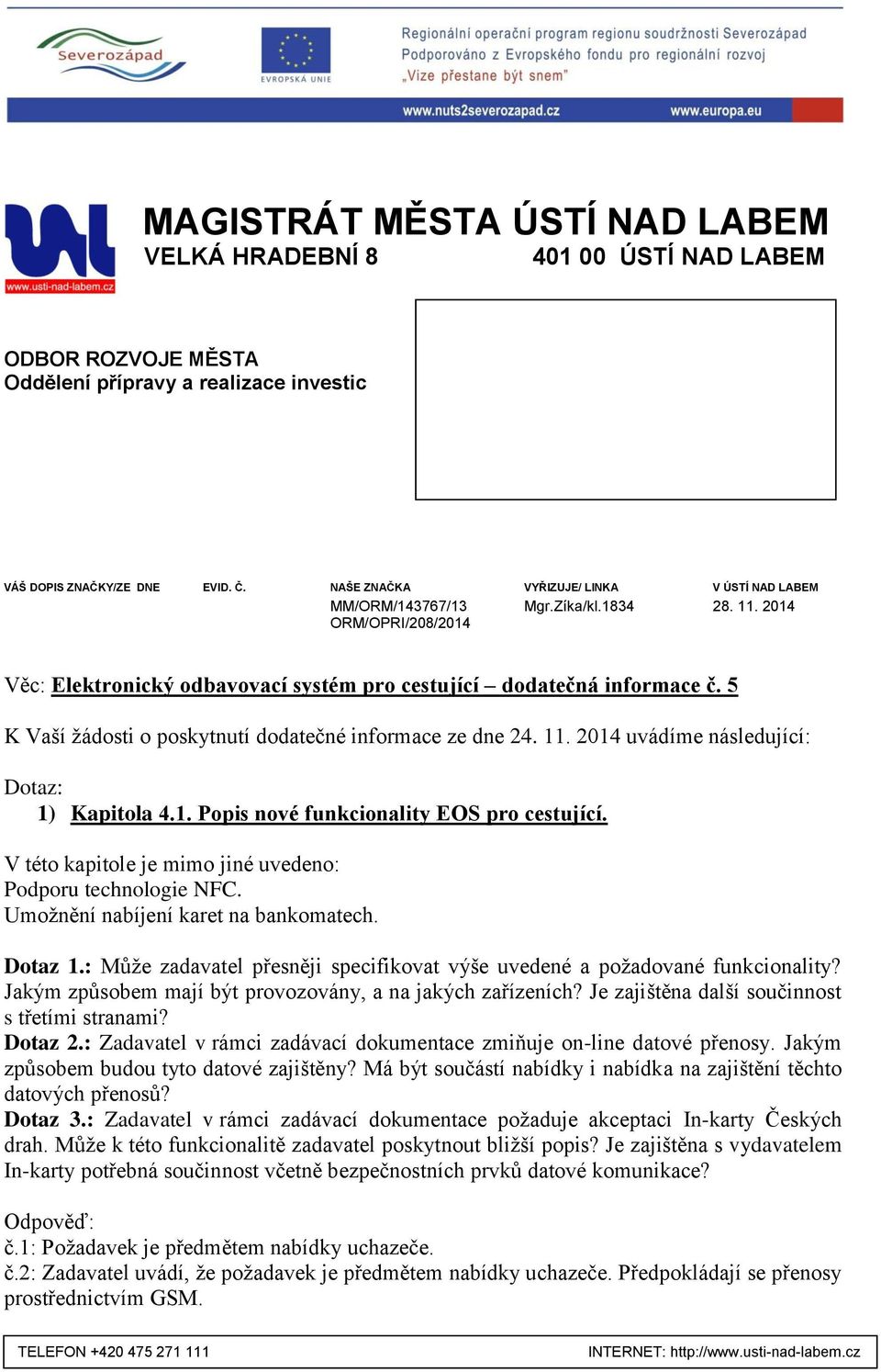 5 K Vaší žádosti o poskytnutí dodatečné informace ze dne 24. 11. 2014 uvádíme následující: 1) Kapitola 4.1. Popis nové funkcionality EOS pro cestující. Podporu technologie NFC.