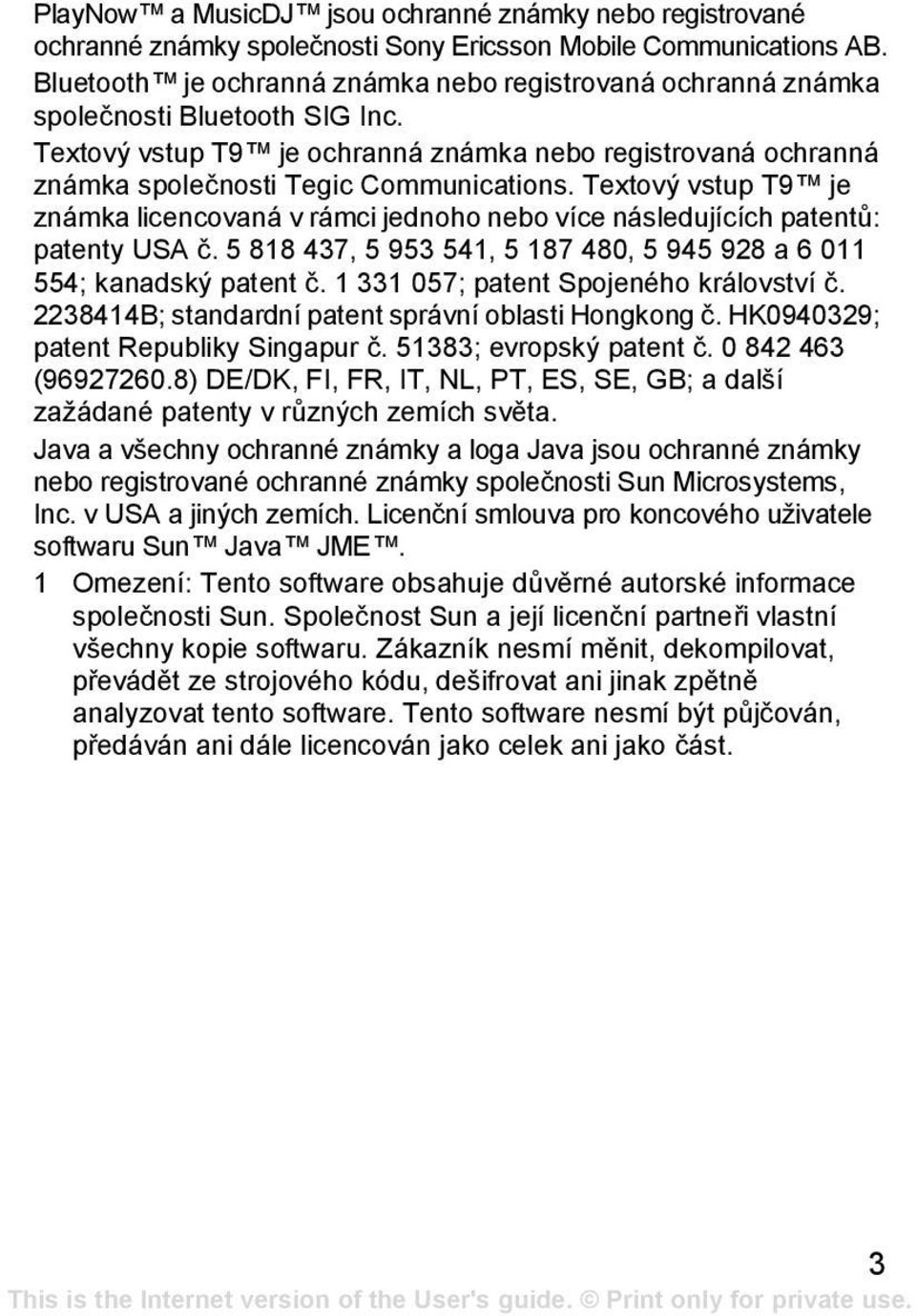 Textový vstup T9 je známka licencovaná v rámci jednoho nebo více následujících patentů: patenty USA č. 5 818 437, 5 953 541, 5 187 480, 5 945 928 a 6 011 554; kanadský patent č.