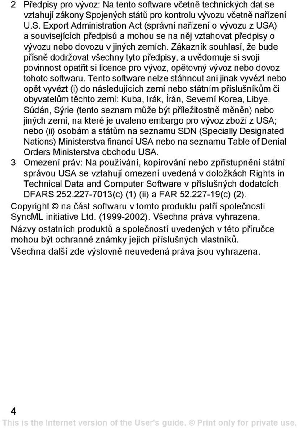 Export Administration Act (správní nařízení o vývozu z USA) a souvisejících předpisů a mohou se na něj vztahovat předpisy o vývozu nebo dovozu v jiných zemích.