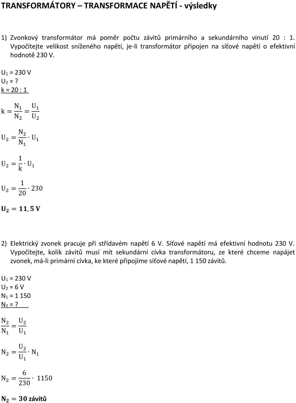 k = 20 : 1 k = = U 2 U 2 = U 2 = 1 k U 2 = 1 20 230 U 2 = 11, 5 V 2) Elektrický zvonek pracuje při střídavém napětí 6 V. Síťové napětí má efektivní hodnotu 230 V.