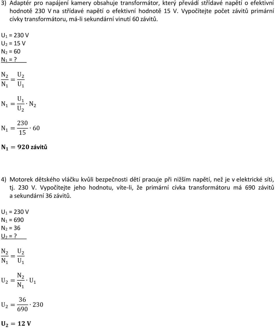 = U 2 = 230 15 60 = 920 závitů 4) Motorek dětského vláčku kvůli bezpečnosti dětí pracuje při nižším napětí, než je v elektrické síti, tj. 230 V.