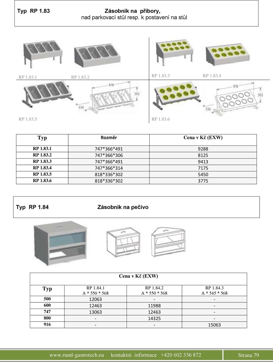 84 Zásobník na pečivo Typ RP 1.84.1 RP 1.84.2 RP 1.84.3 А * 550 * 568 А * 550 * 568 А * 545 * 568 500 12063 - - 600 12463 11988-747 13063 12463-800 - 14325-916 - - 15063 www.