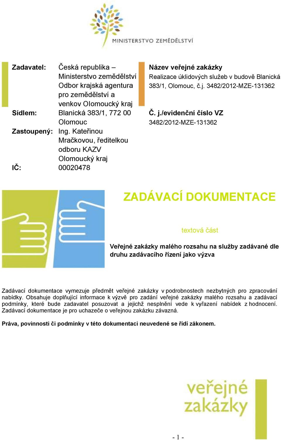 /evidenční číslo VZ 3482/2012-MZE-131362 ZADÁVACÍ DOKUMENTACE textová část Veřejné zakázky malého rozsahu na služby zadávané dle druhu zadávacího řízení jako výzva Zadávací dokumentace vymezuje