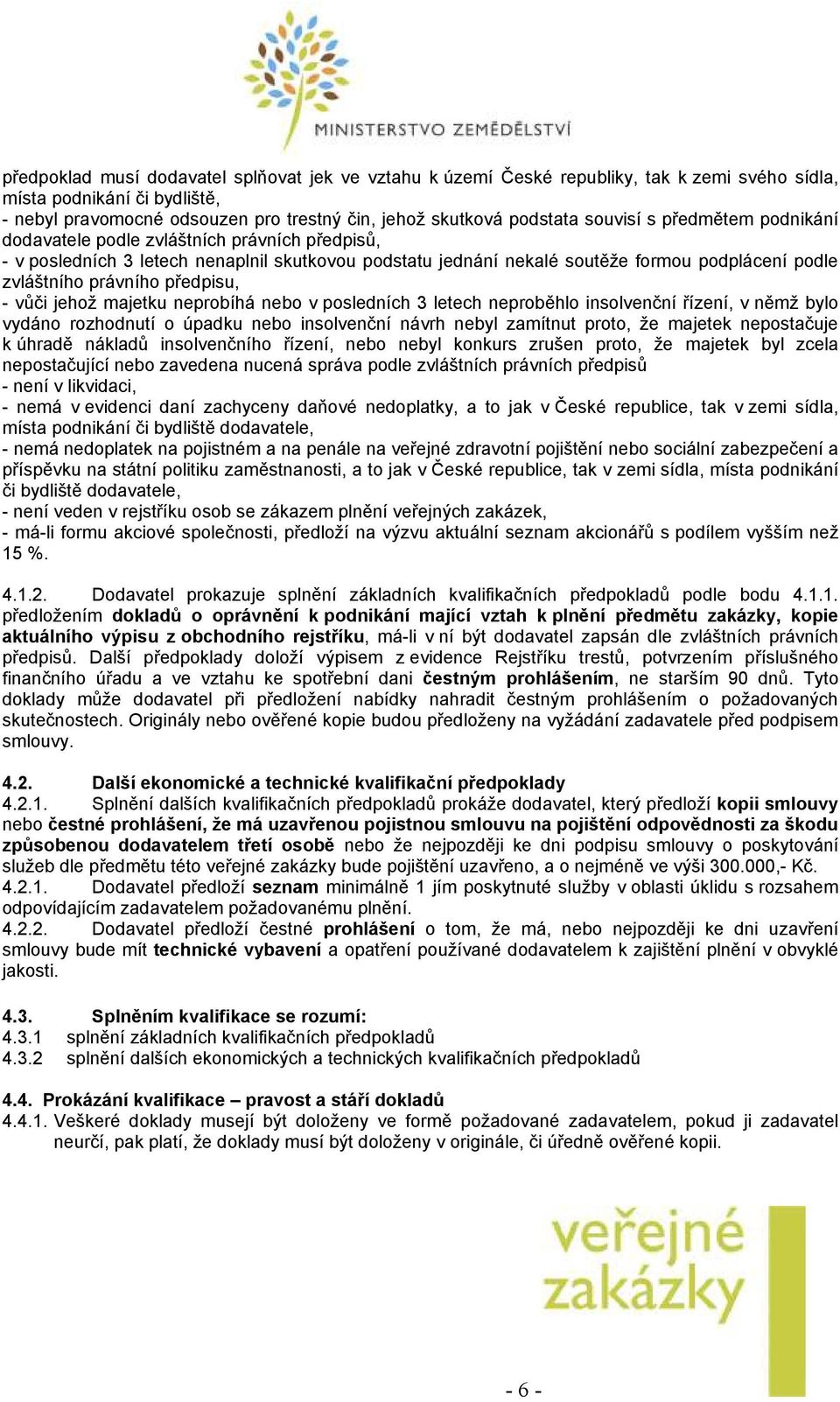 předpisu, - vůči jehož majetku neprobíhá nebo v posledních 3 letech neproběhlo insolvenční řízení, v němž bylo vydáno rozhodnutí o úpadku nebo insolvenční návrh nebyl zamítnut proto, že majetek