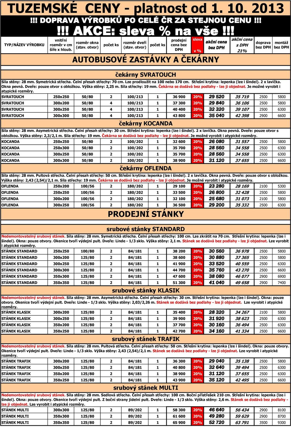 otvor) počet ks prodejní cena bez DPH AUTOBUSOVÉ ZASTÁVKY A ČEKÁRNY čekárny SVRATOUCH sleva akční cena akční cena s DPH bez DPH v % 21% doprava bez DPH Síla stěny: 28 mm. Symetrická střecha.