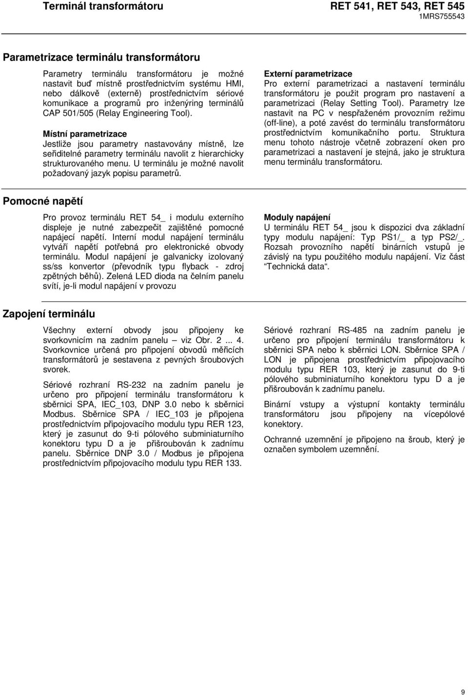 Místní parametrizace Jestliže jsou parametry nastavovány místně, lze seřiditelné parametry terminálu navolit z hierarchicky strukturovaného menu.