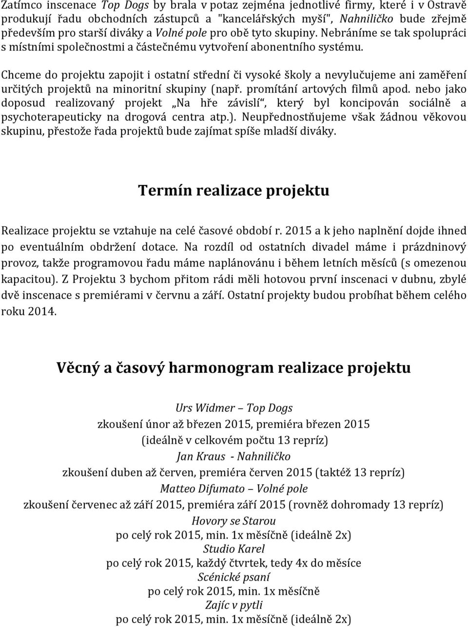 Chceme do projektu zapojit i ostatní střední či vysoké školy a nevylučujeme ani zaměření určitých projektů na minoritní skupiny (např. promítání artových filmů apod.