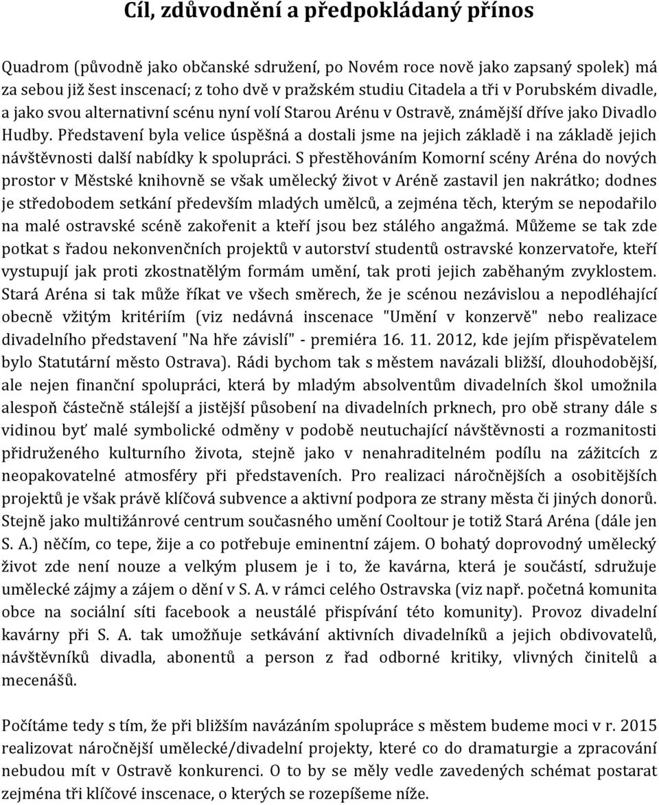 Představení byla velice úspěšná a dostali jsme na jejich základě i na základě jejich návštěvnosti další nabídky k spolupráci.