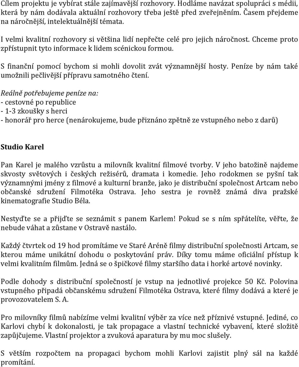 S finanční pomocí bychom si mohli dovolit zvát významnější hosty. Peníze by nám také umožnili pečlivější přípravu samotného čtení.