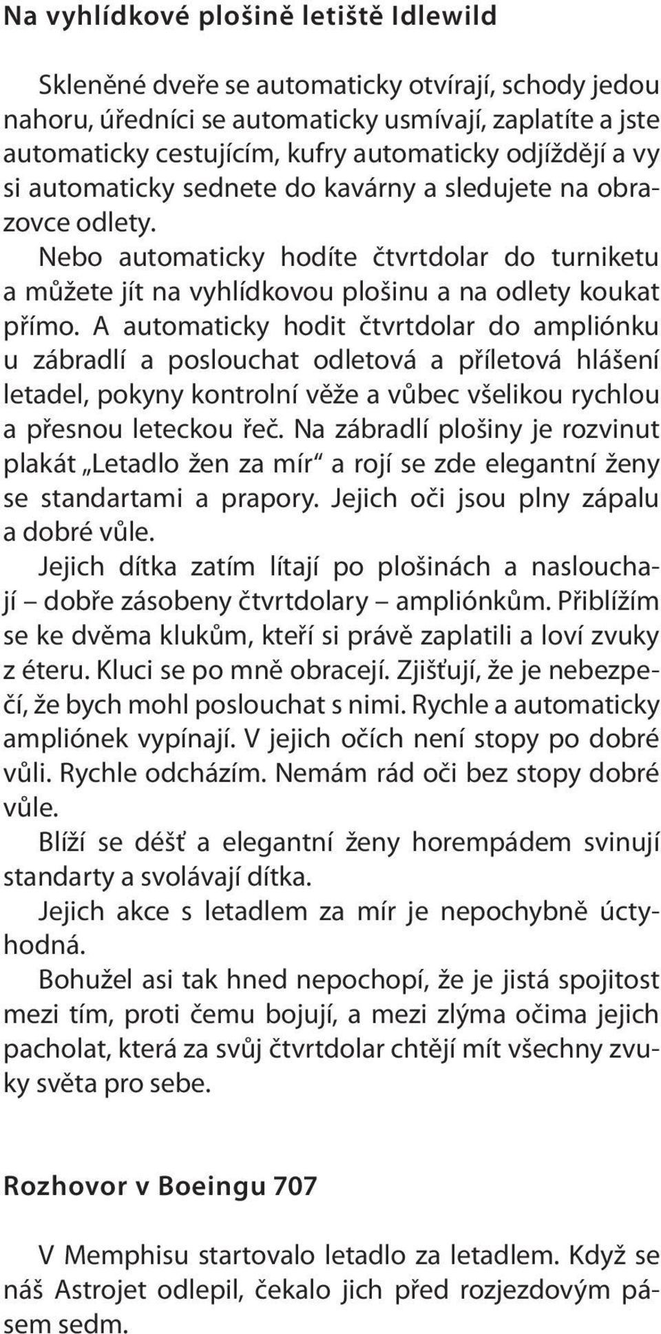 A automaticky hodit čtvrtdolar do ampliónku u zábradlí a poslouchat odletová a příletová hlášení letadel, pokyny kontrolní věže a vůbec všelikou rychlou a přesnou leteckou řeč.