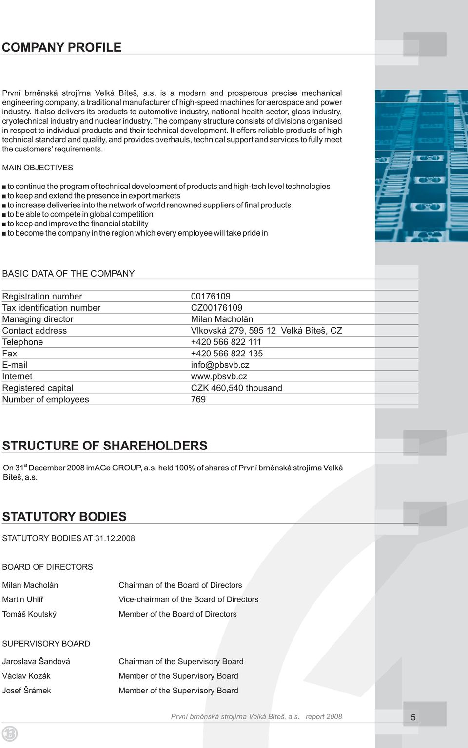 The company structure consists of divisions organised in respect to individual products and their technical development.