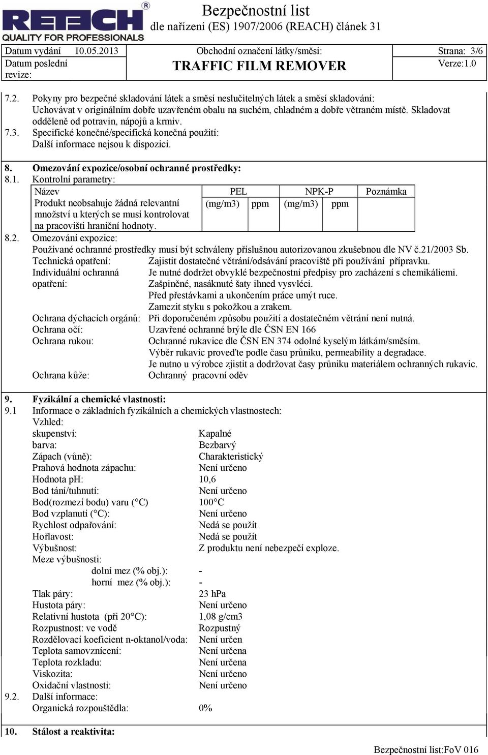 Kontrolní parametry: Název PEL NPK-P Poznámka Produkt neobsahuje žádná relevantní (mg/m3) ppm (mg/m3) ppm množství u kterých se musí kontrolovat na pracovišti hraniční hodnoty. 8.2.