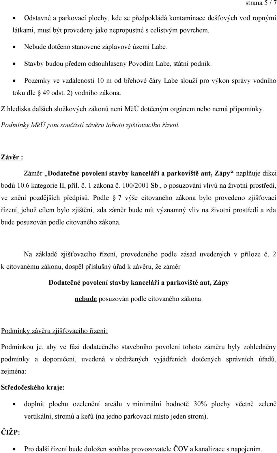 Pozemky ve vzdálenosti 10 m od břehové čáry Labe slouží pro výkon správy vodního toku dle 49 odst. 2) vodního zákona.