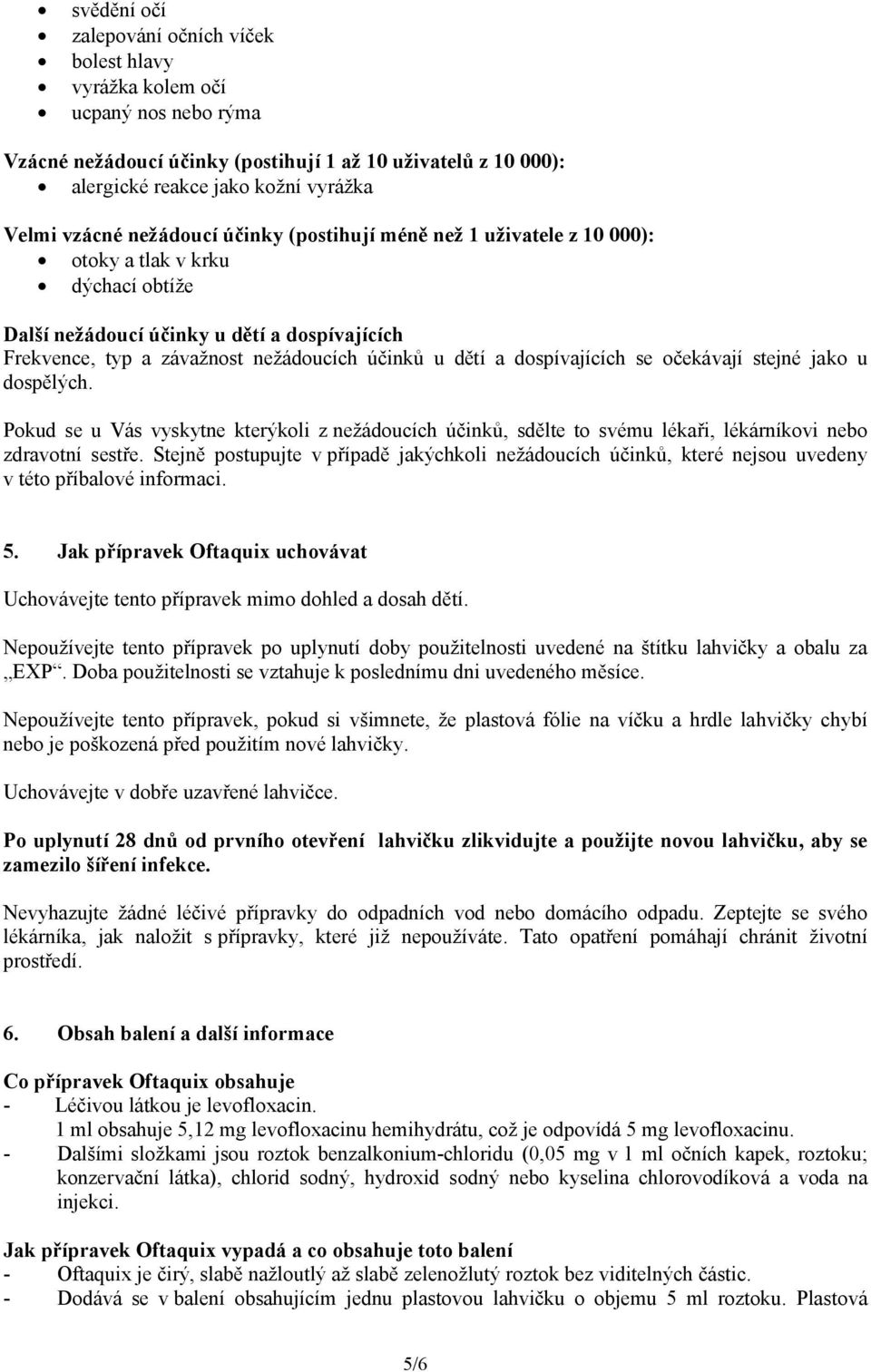 dětí a dospívajících se očekávají stejné jako u dospělých. Pokud se u Vás vyskytne kterýkoli z nežádoucích účinků, sdělte to svému lékaři, lékárníkovi nebo zdravotní sestře.