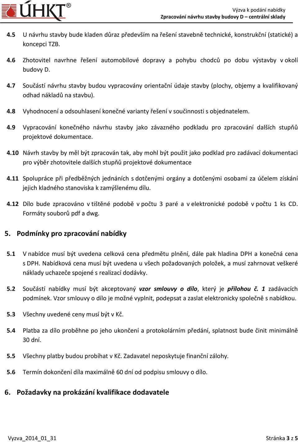 7 Součástí návrhu stavby budou vypracovány orientační údaje stavby (plochy, objemy a kvalifikovaný odhad nákladů na stavbu). 4.