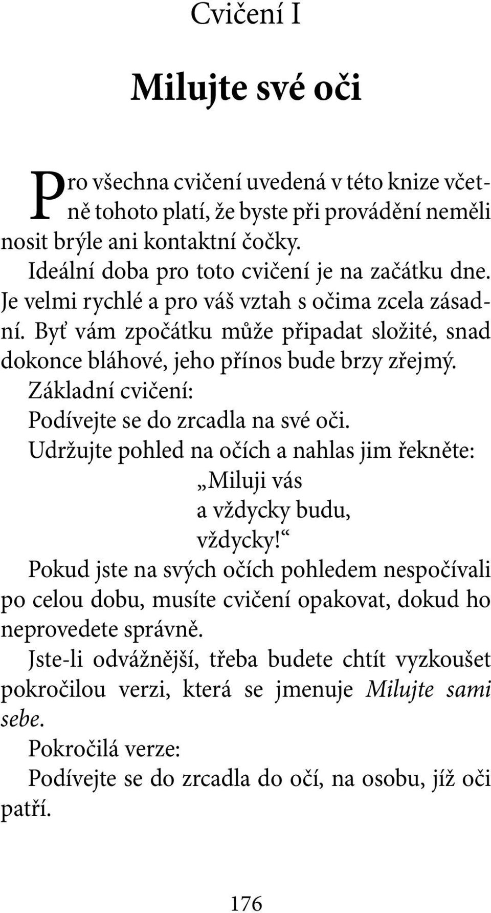 Základní cvičení: Podívejte se do zrcadla na své oči. Udržujte pohled na očích a nahlas jim řekněte: Miluji vás a vždycky budu, vždycky!