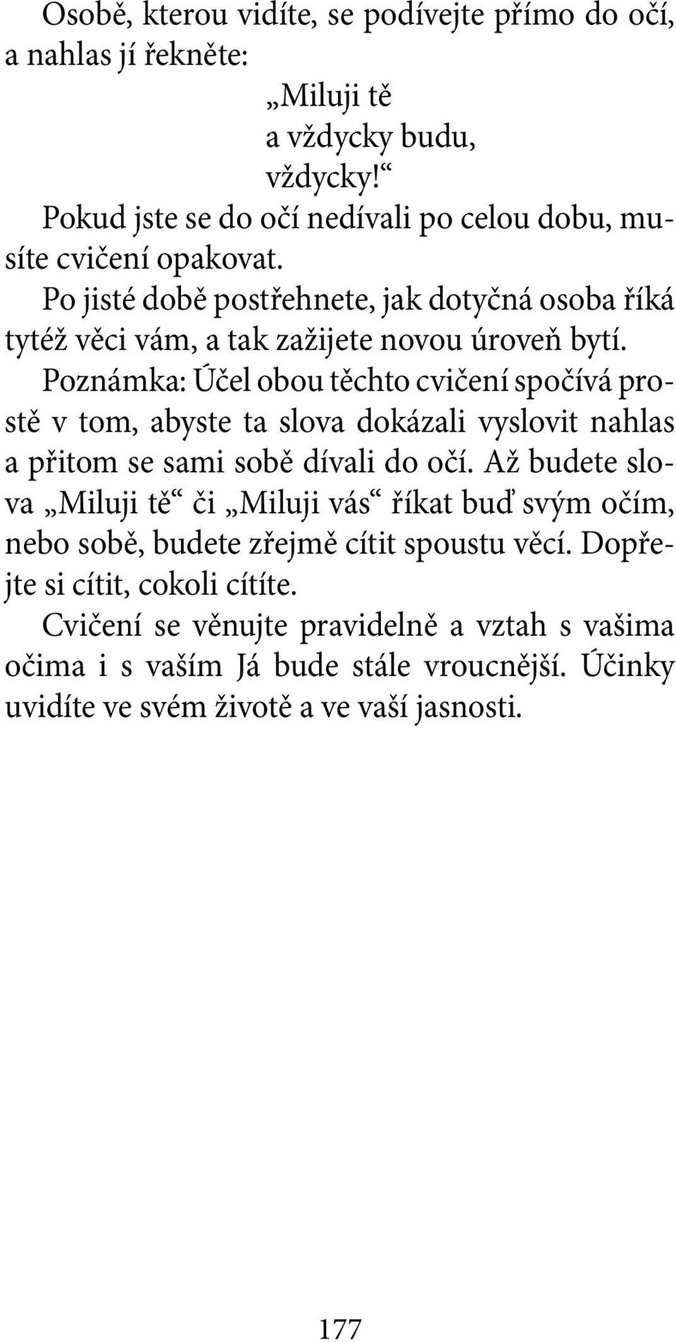 Poznámka: Účel obou těchto cvičení spočívá prostě v tom, abyste ta slova dokázali vyslovit nahlas a přitom se sami sobě dívali do očí.