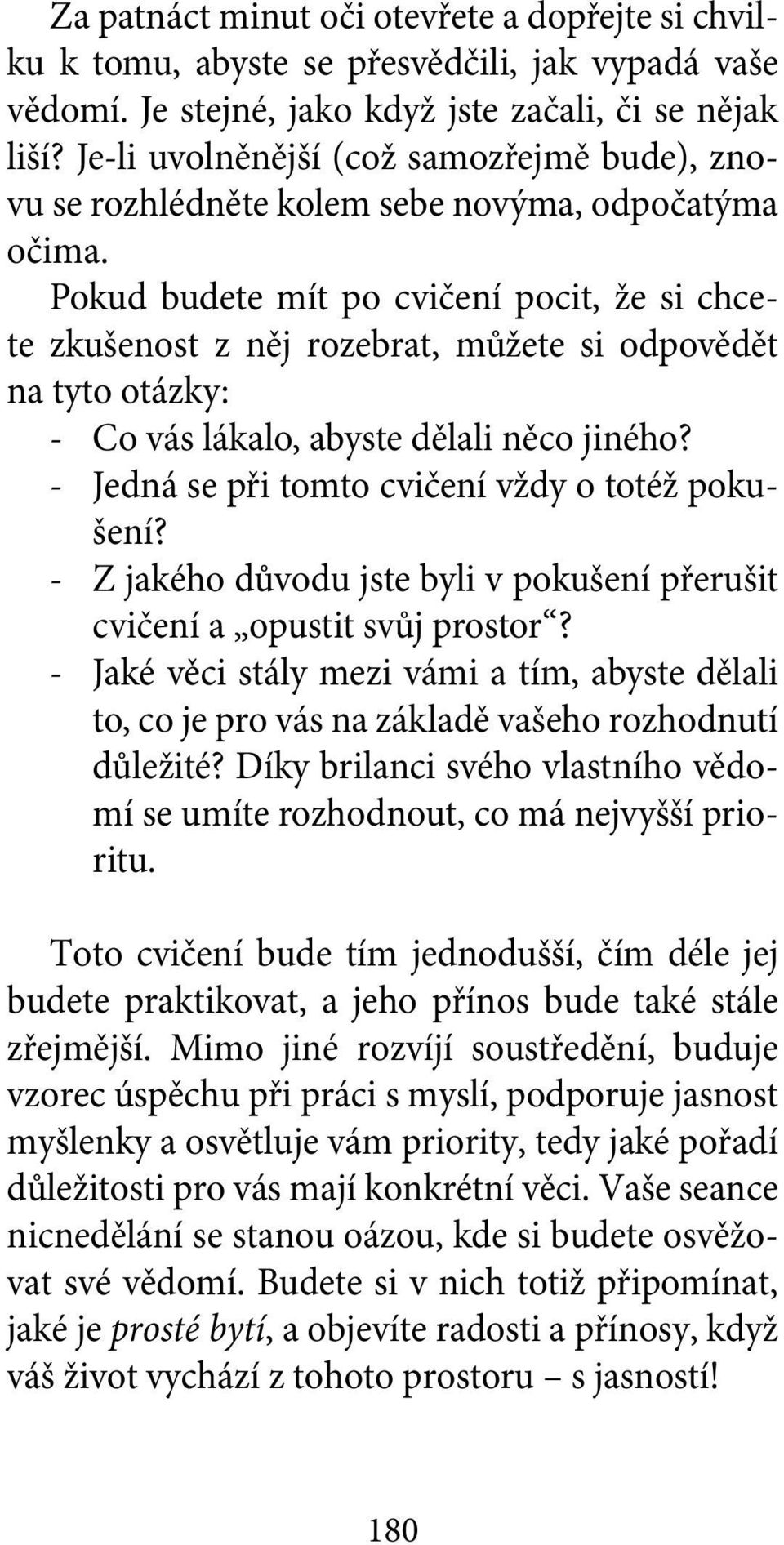 Pokud budete mít po cvičení pocit, že si chcete zkušenost z něj rozebrat, můžete si odpovědět na tyto otázky: - Co vás lákalo, abyste dělali něco jiného?