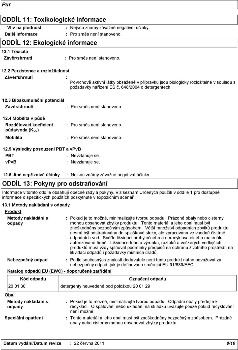 3 Bioakumulační potenciál 12.4 Mobilita v půdě Rozdělovací koeficient půda/voda (KOC) Mobilita 12.5 Výsledky posouzení PBT a vpvb PBT vpvb 12.