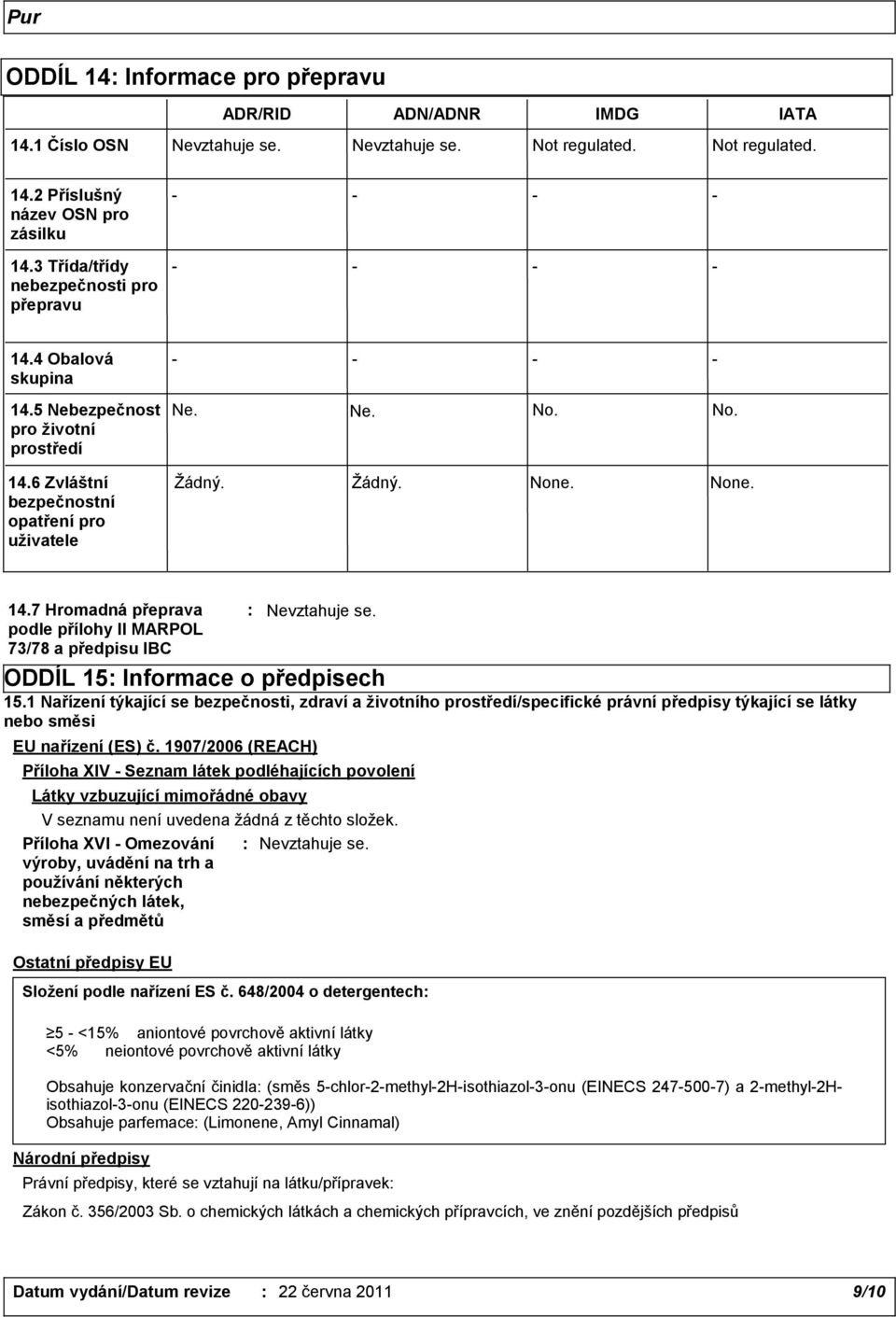Žádný. None. None. 14.7 Hromadná přeprava podle přílohy II MARPOL 73/78 a předpisu IBC ODDÍL 15: Informace o předpisech 15.