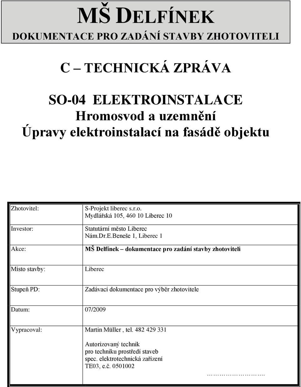 Beneše 1, Liberec 1 MŠ Delfínek dokumentace pro zadání stavby zhotoviteli Místo stavby: Liberec Stupeň PD: Zadávací dokumentace pro výběr