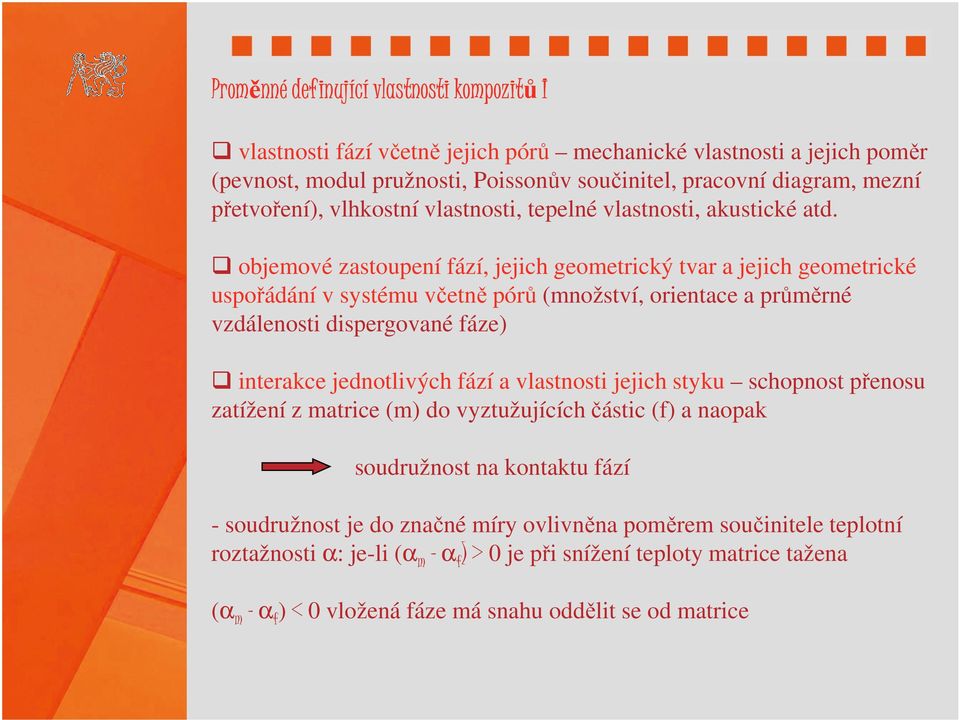 objemové zastoupení fází, jejich geometrický tvar a jejich geometrické uspořádání v systému včetně pórů (množství, orientace a průměrné vzdálenosti dispergované fáze) interakce jednotlivých fází a