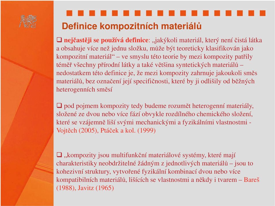 bez označení její specifičnosti, které by ji odlišily od běžných heterogenních směsí pod pojmem kompozity tedy budeme rozumět heterogenní materiály, složené ze dvou nebo více fází obvykle rozdílného