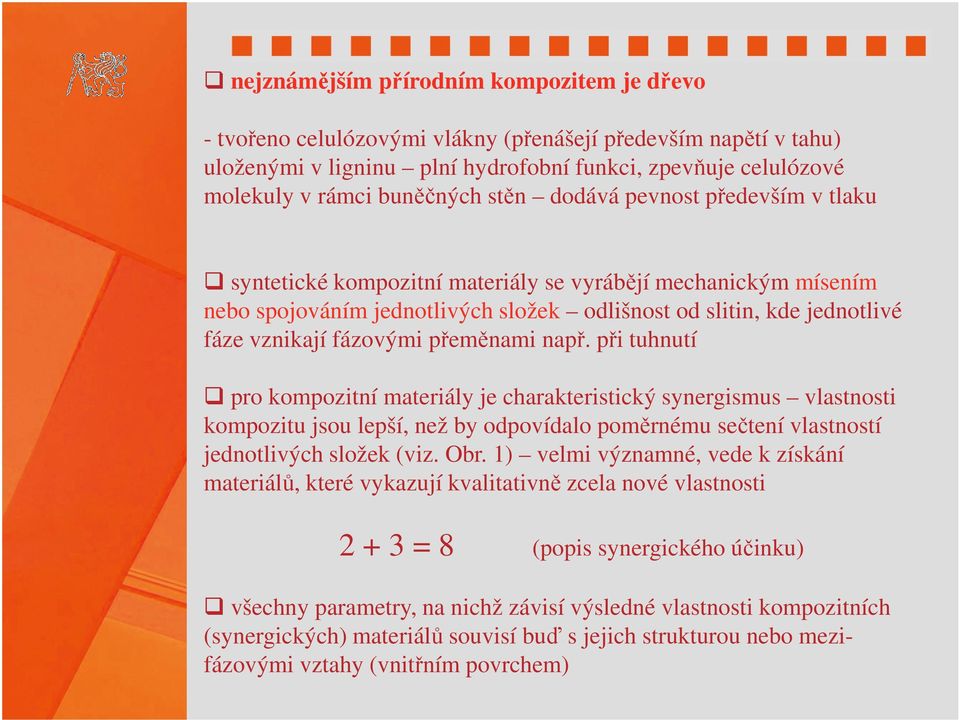 přeměnami např. při tuhnutí pro kompozitní materiály je charakteristický synergismus vlastnosti kompozitu jsou lepší, než by odpovídalo poměrnému sečtení vlastností jednotlivých složek (viz. Obr.