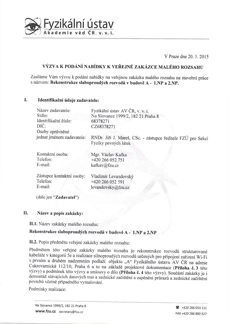 Identifikaini ridaje zadavatele: N6zev zadavatete: Sfdlo: Identifikadni dislo: DIC: Osoby opr6vndne j ednat jmdnem zadavatele: Kontaktni osoba: Telefon: E-mail: Zislupce kontaktni osoby : Telefon: