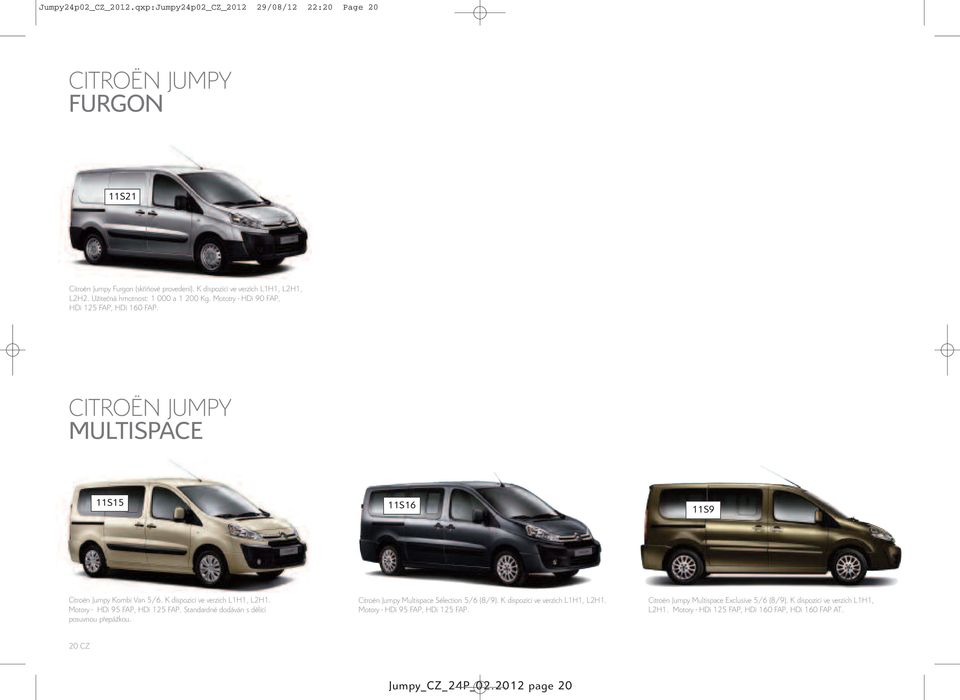 K dispozici ve verzích L1H1, L2H1. Motory - HDi 95 FAP, HDi 125 FAP. Standardně dodáván s dělící posuvnou přepážkou. Citroën Jumpy Multispace Sélection 5/6 (8/9).