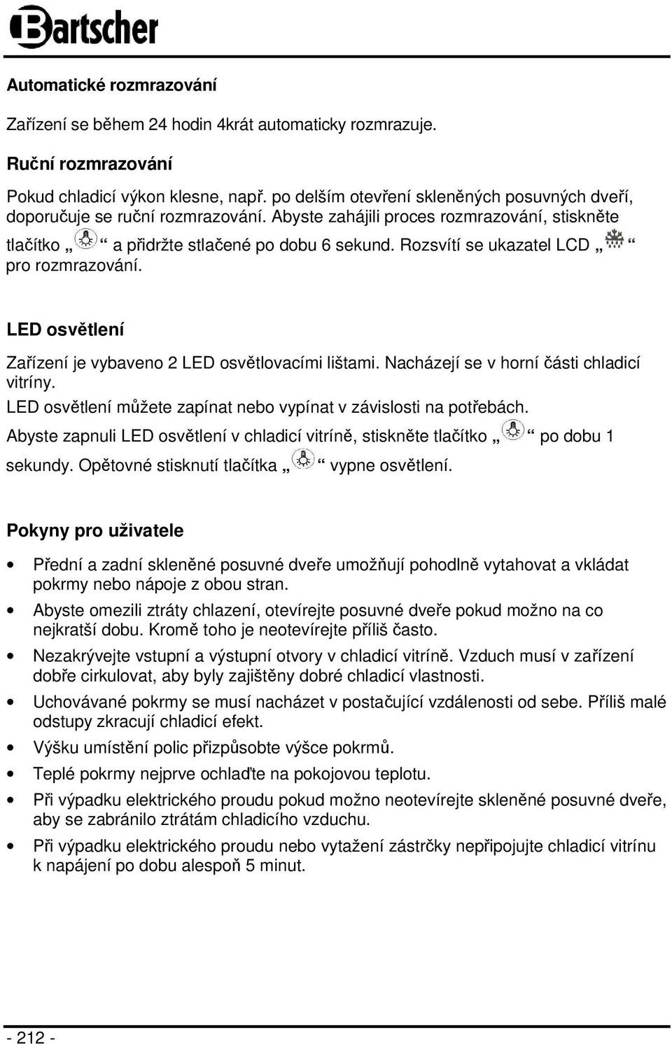 Rozsvítí se ukazatel LCD pro rozmrazování. LED osvětlení Zařízení je vybaveno 2 LED osvětlovacími lištami. Nacházejí se v horní části chladicí vitríny.