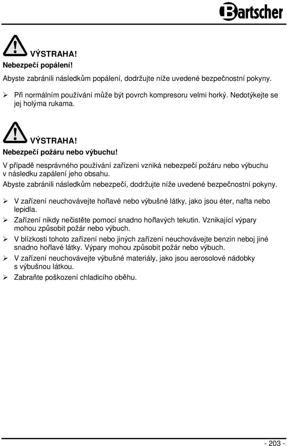 Abyste zabránili následkům nebezpečí, dodržujte níže uvedené bezpečnostní pokyny. V zařízení neuchovávejte hořlavé nebo výbušné látky, jako jsou éter, nafta nebo lepidla.