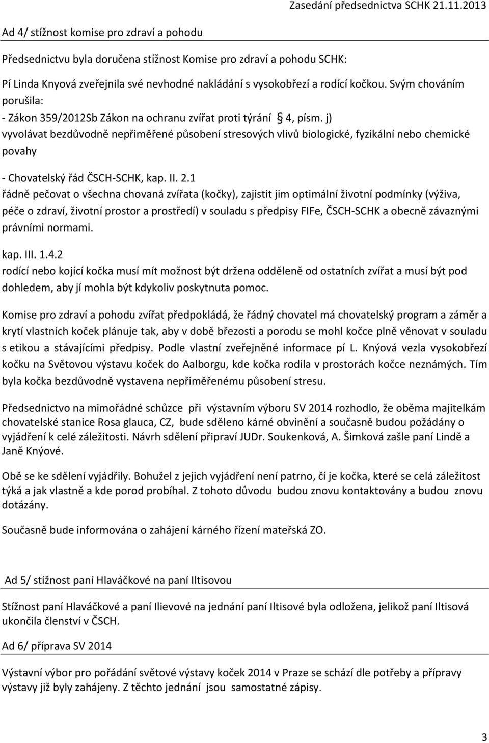 j) vyvolávat bezdůvodně nepřiměřené působení stresových vlivů biologické, fyzikální nebo chemické povahy - Chovatelský řád ČSCH-SCHK, kap. II. 2.