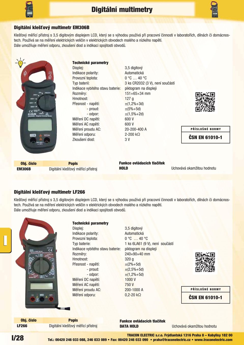 3 ks CR2032 (3 V), není součástí 151 65 34 mm 127 g ±(1,2%+3d) - proud: ±(5%+5d) - odpor: ±(1,5%+2d) 600 V 600 V Měření proudu AC: 20-200-400 A 2-200 kω 3 V EM306B Digitální klešťový měřící přístroj