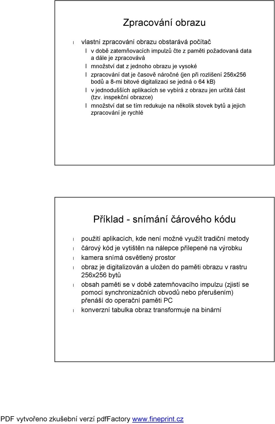 inspekční obrazce) množství dat se tím redukuje na několik stovek bytů a jejich zpracování je rychlé Příklad - snímání čárového kódu použití aplikacích, kde není možné využít tradiční metody čárový