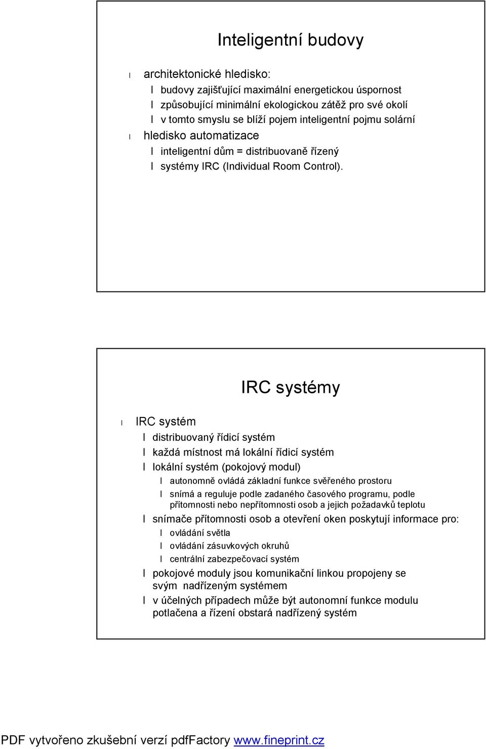 IRC systémy IRC systém distribuovaný řídicí systém každá místnost má lokální řídicí systém lokální systém (pokojový modul) autonomně ovládá základní funkce svěřeného prostoru snímá a reguluje podle