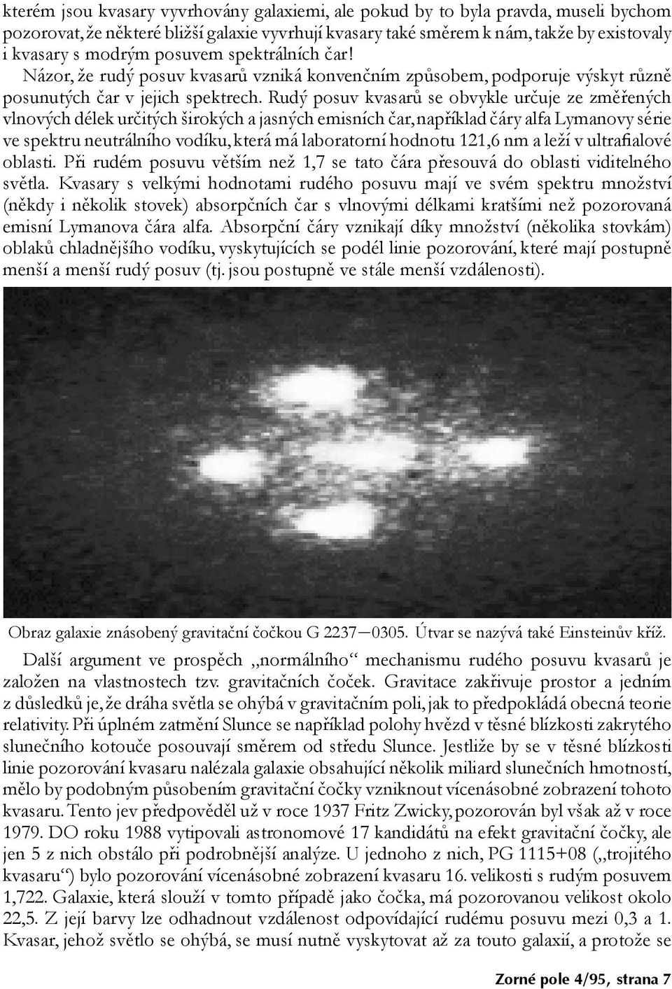 Rudý posuv kvasarů se obvykle určuje ze změřených vlnových délek určitých širokých a jasných emisních čar, například čáry alfa Lymanovy série ve spektru neutrálního vodíku, která má laboratorní