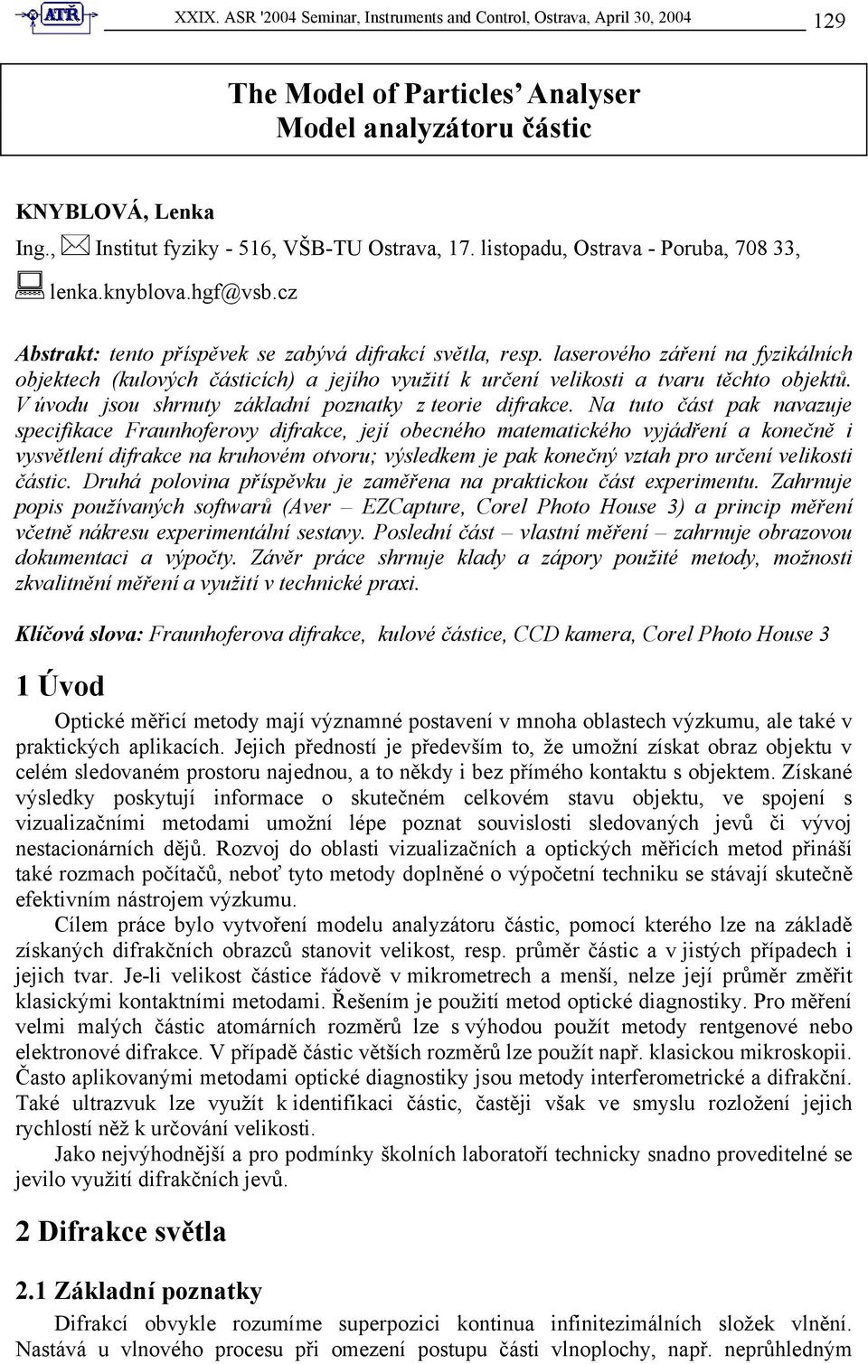 laserového záření na fyzikálních objektech (kulových částicích) a jejího využití k určení velikosti a tvaru těchto objektů. V úvodu jsou shrnuty základní poznatky z teorie difrakce.