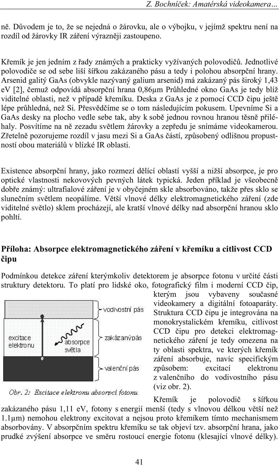 Arsenid galitý GaAs (obvykle nazývaný galium arsenid) má zakázaný pás široký 1,43 ev [2], emuž odpovídá absorp ní hrana 0,86μm Pr hledné okno GaAs je tedy blíž viditelné oblasti, než v p ípad k emíku.