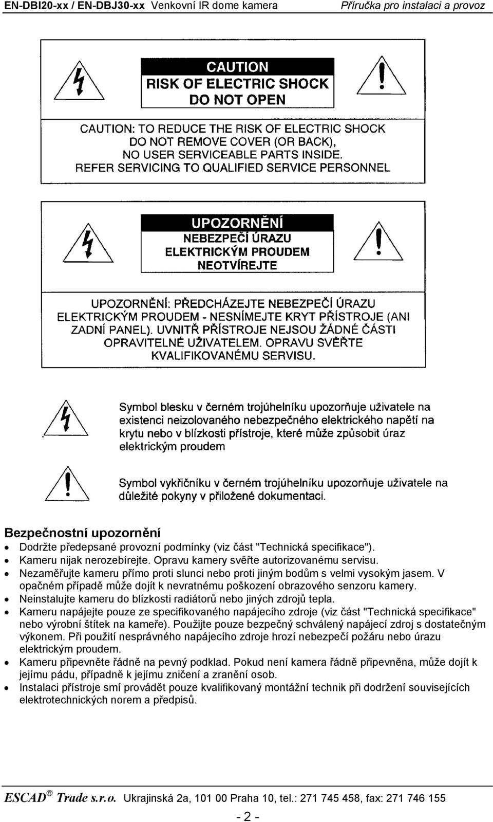 Neinstalujte kameru do blízkosti radiátorů nebo jiných zdrojů tepla. Kameru napájejte pouze ze specifikovaného napájecího zdroje (viz část "Technická specifikace" nebo výrobní štítek na kameře).