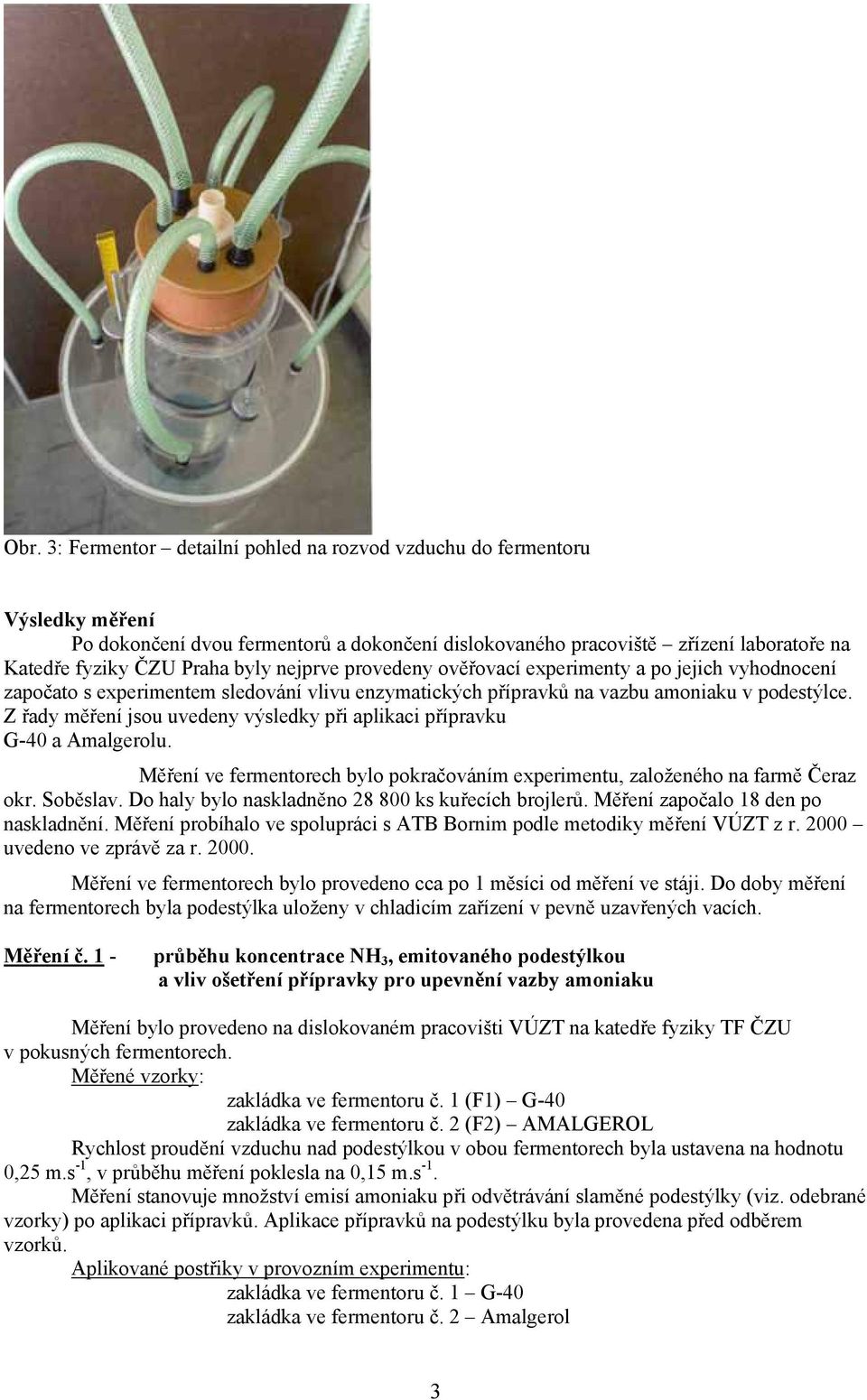 Z řady měření jsou uvedeny výsledky při aplikaci přípravku G-40 a Amalgerolu. Měření ve fermentorech bylo pokračováním experimentu, založeného na farmě Čeraz okr. Soběslav.