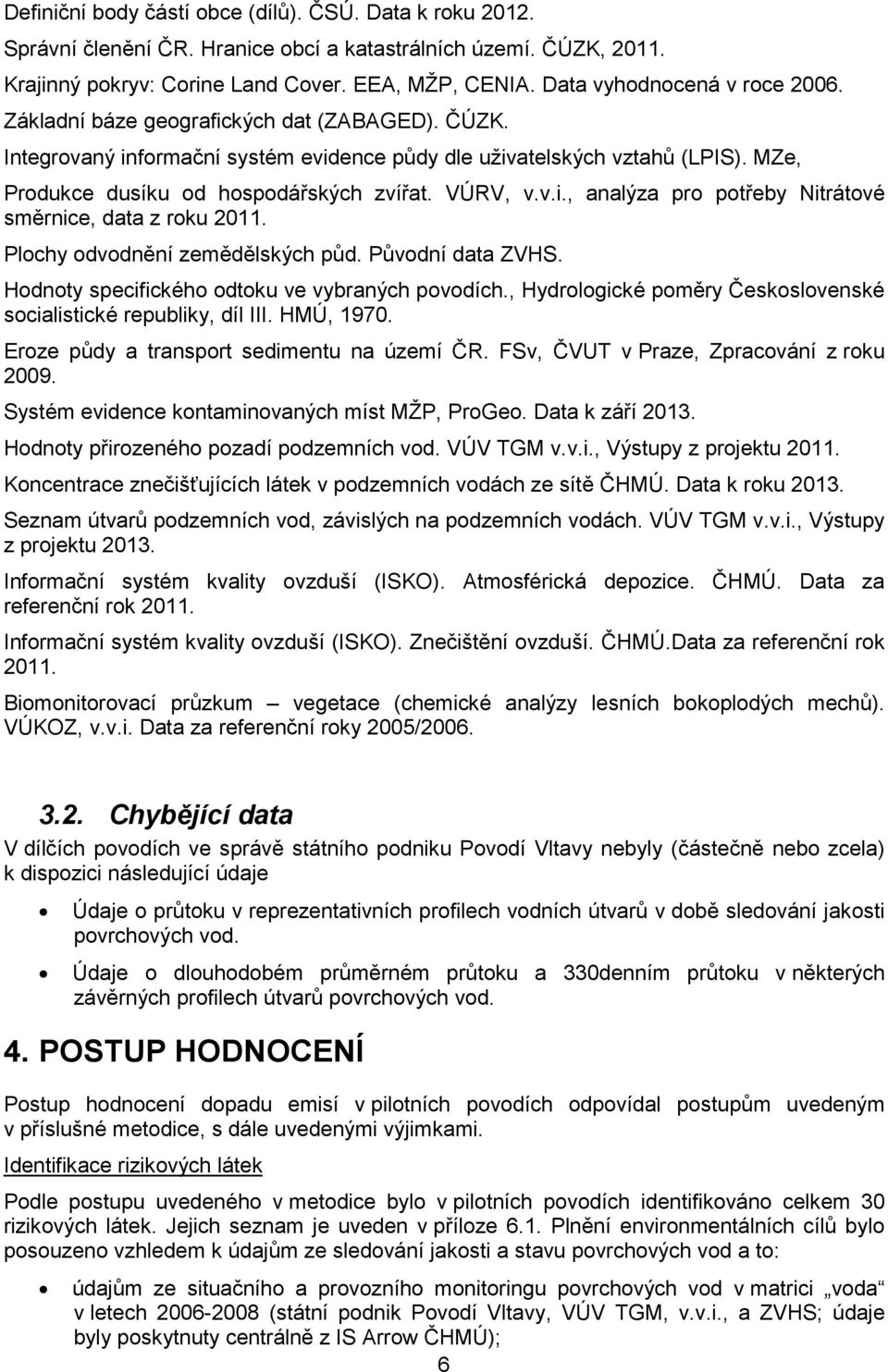 MZe, Produkce dusíku od hospodářských zvířat. VÚRV, v.v.i., analýza pro potřeby Nitrátové směrnice, data z roku 2011. Plochy odvodnění zemědělských půd. Původní data ZVHS.