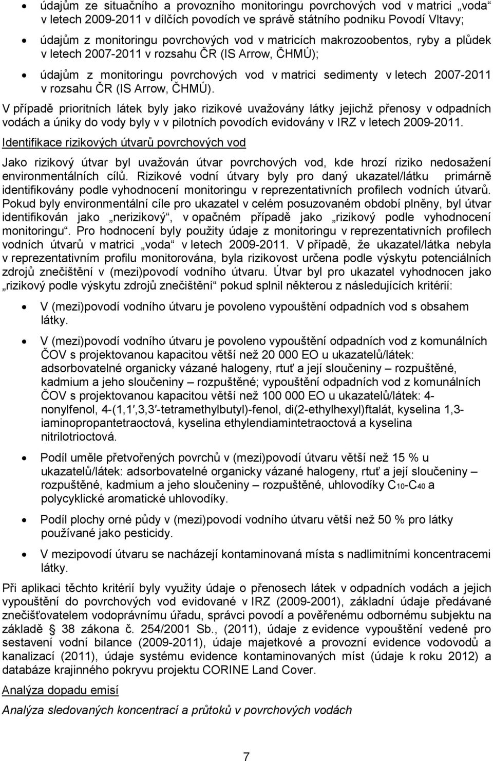 V případě prioritních látek byly jako rizikové uvažovány látky jejichž přenosy v odpadních vodách a úniky do vody byly v v pilotních povodích evidovány v IRZ v letech 2009-2011.