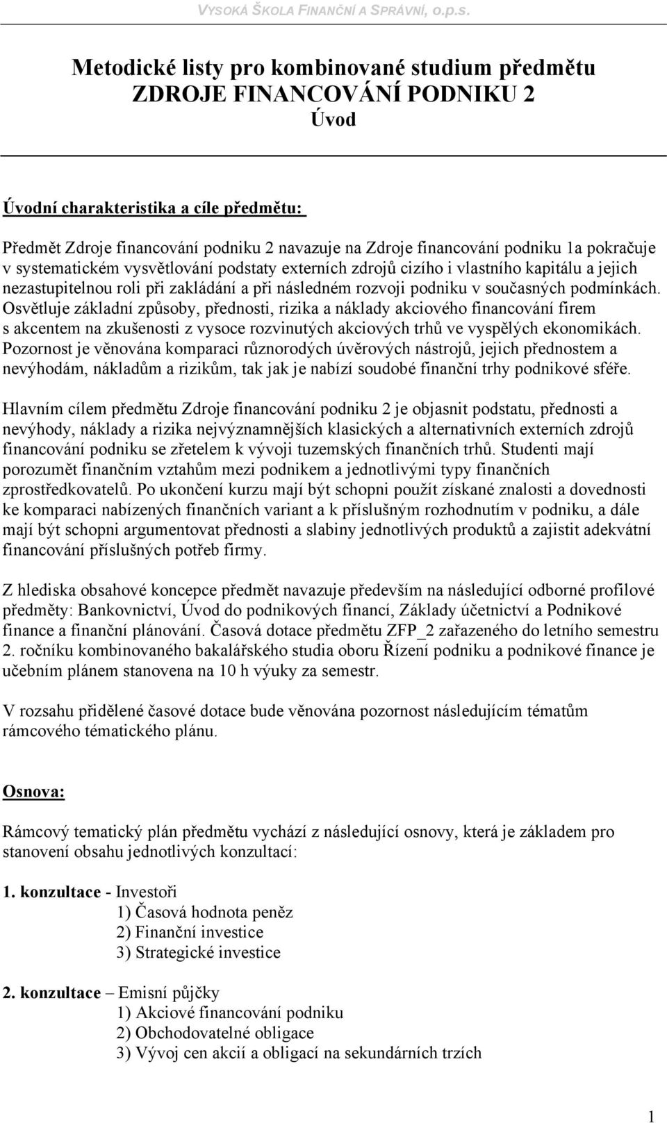 Osvětluje základní způsoby, přednosti, rizika a náklady akciového financování firem s akcentem na zkušenosti z vysoce rozvinutých akciových trhů ve vyspělých ekonomikách.