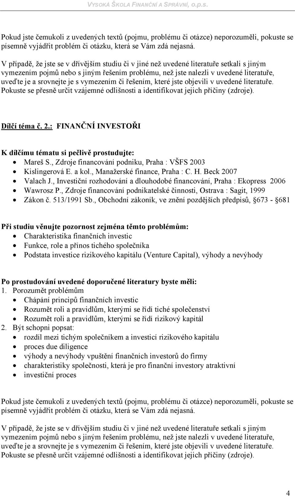 , Investiční rozhodování a dlouhodobé financování, Praha : Ekopress 2006 Wawrosz P., Zdroje financování podnikatelské činnosti, Ostrava : Sagit, 1999 Zákon č. 513/1991 Sb.