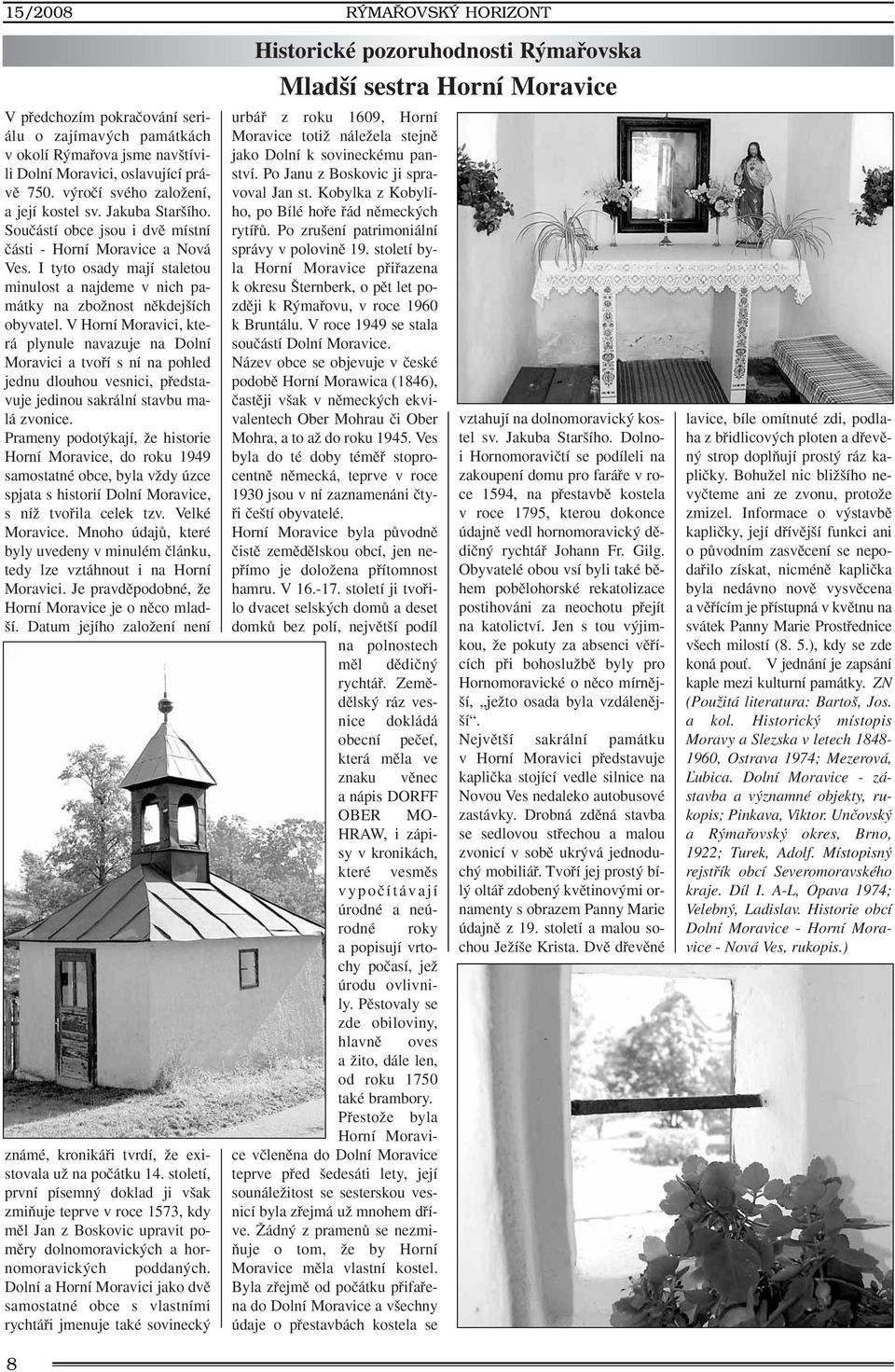 V Horní Moravici, která plynule navazuje na Dolní Moravici a tvofií s ní na pohled jednu dlouhou vesnici, pfiedstavuje jedinou sakrální stavbu malá zvonice.