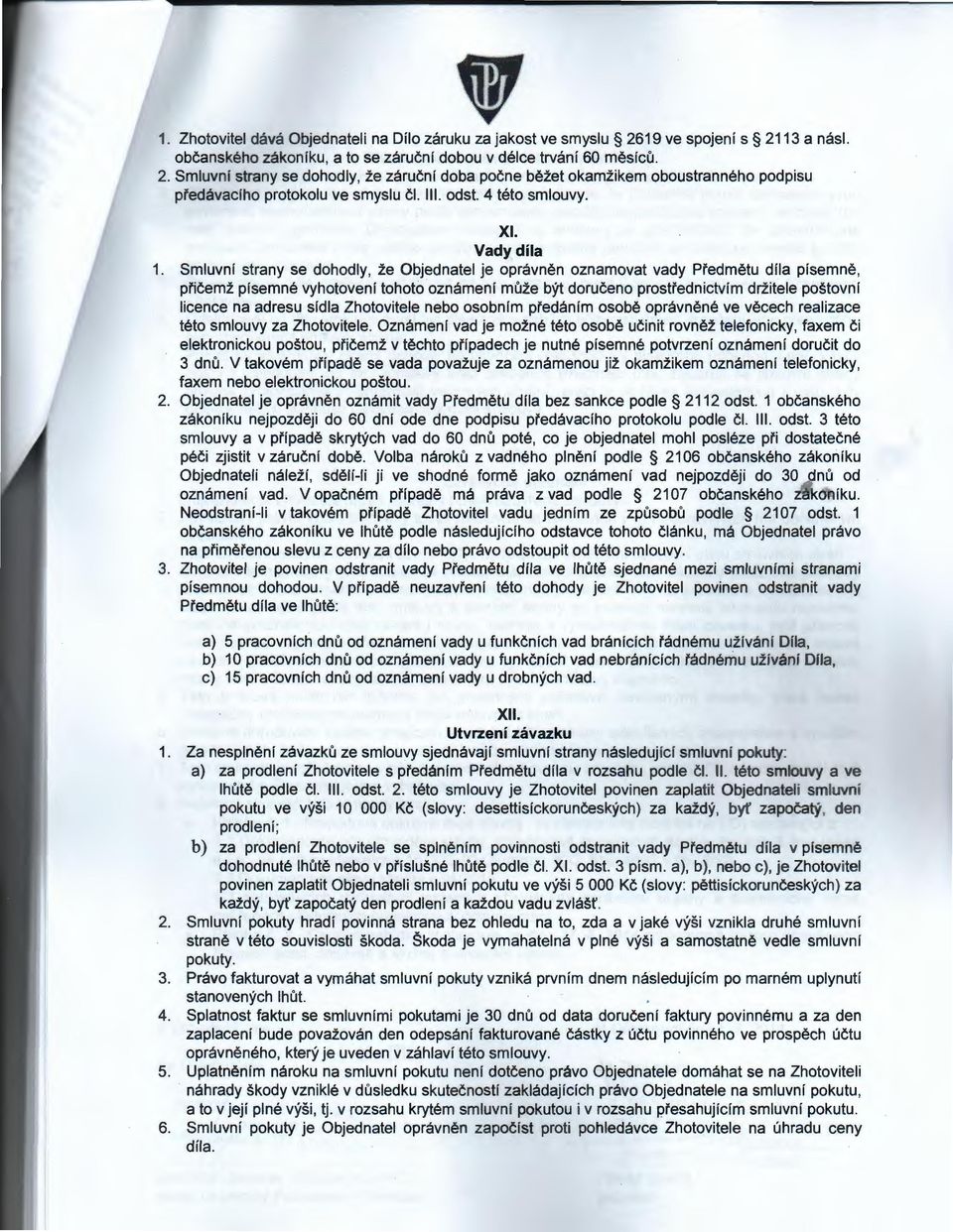 Smluvní strany se dohodly, že Objednatel je oprávněn oznamovat vady Předmětu díla písemně, přičemž písemné vyhotovení tohoto oznámení může být doručeno prostřednictvím držitele poštovní licence na