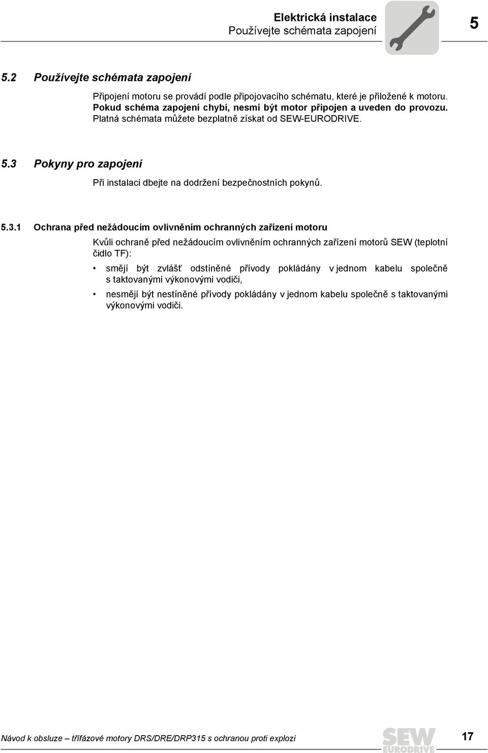 3 Pokyny pro zapojení Při instalaci dbejte na dodržení bezpečnostních pokynů. 5.3.1 Ochrana před nežádoucím ovlivněním ochranných zařízení motoru Kvůli ochraně před nežádoucím ovlivněním ochranných
